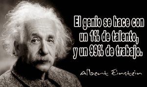 El genio se hace con un 1% de talento y 99% de trabajo.